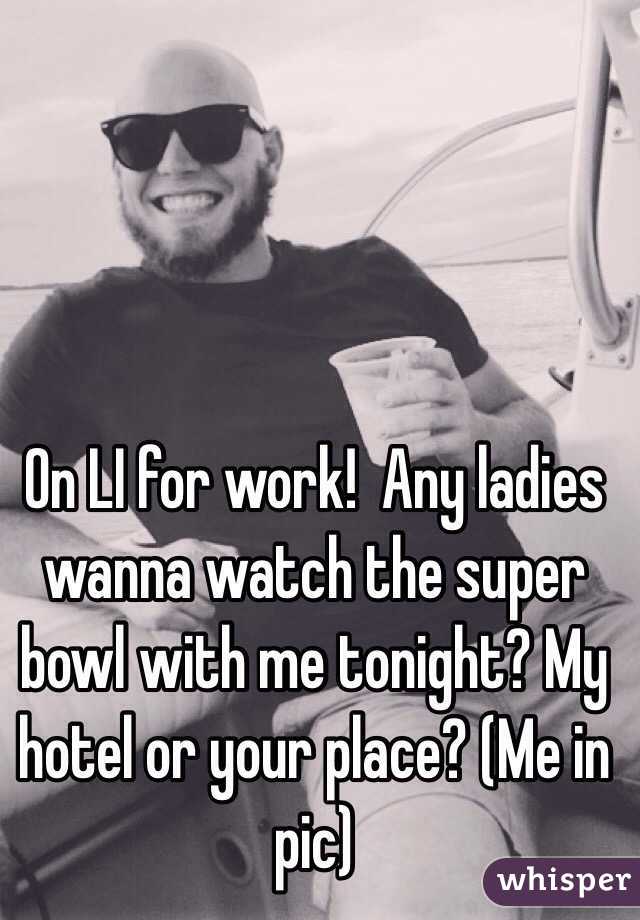 On LI for work!  Any ladies wanna watch the super bowl with me tonight? My hotel or your place? (Me in pic)