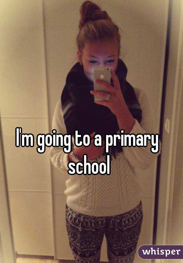 I'm going to a primary school