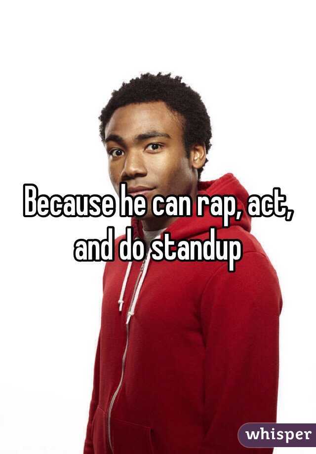 Because he can rap, act, and do standup