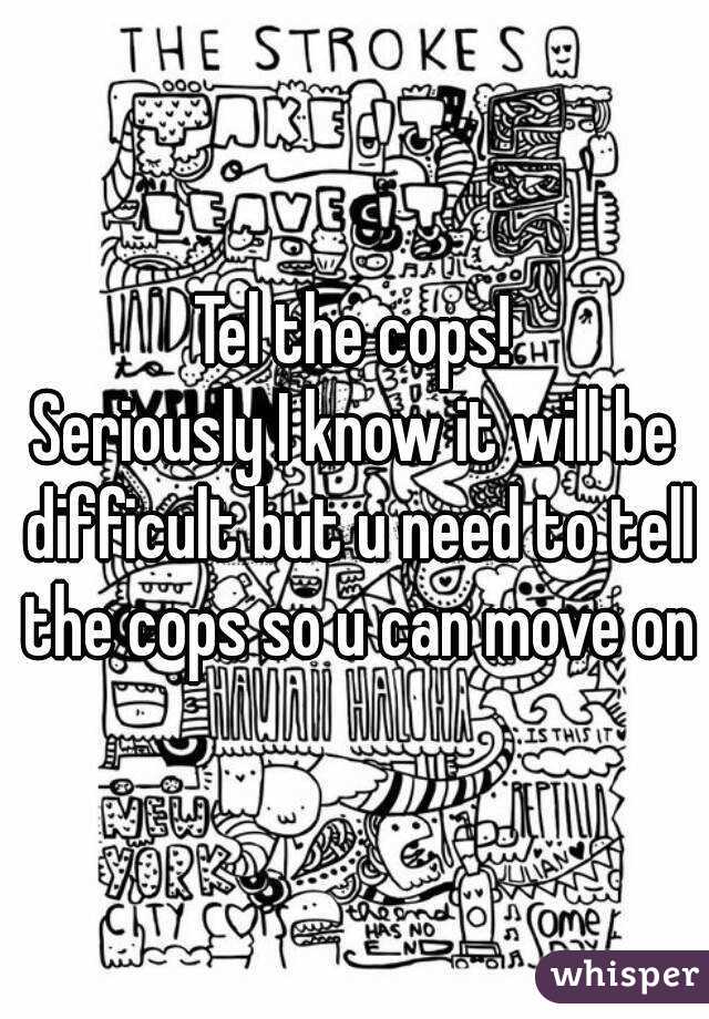 Tel the cops!
Seriously I know it will be difficult but u need to tell the cops so u can move on