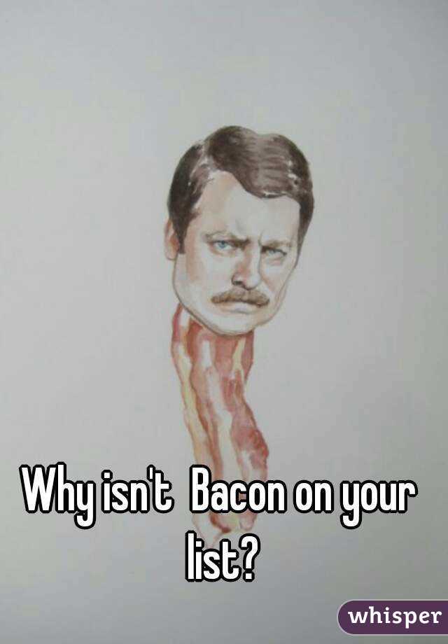 Why isn't  Bacon on your list?