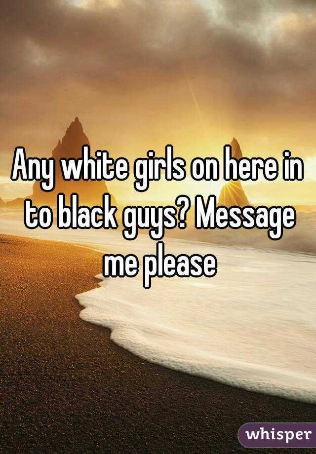 Any white girls on here in to black guys? Message me please