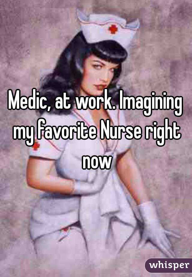Medic, at work. Imagining my favorite Nurse right now