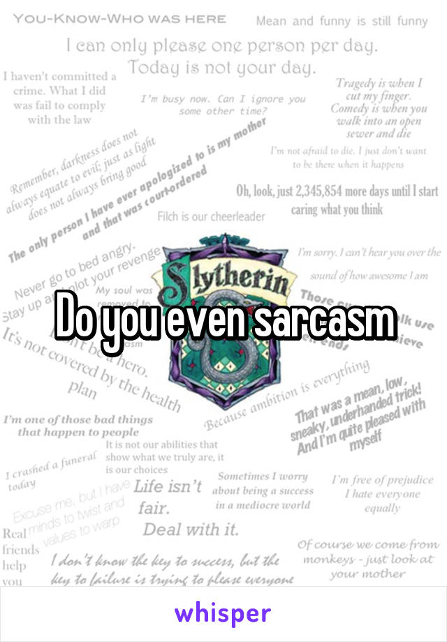 Do you even sarcasm
