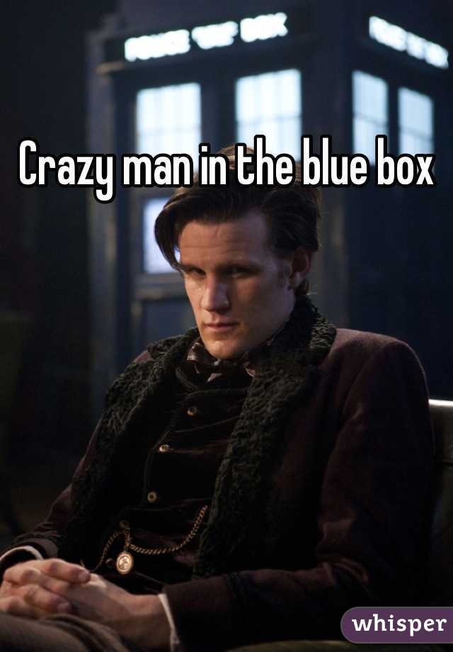 Crazy man in the blue box