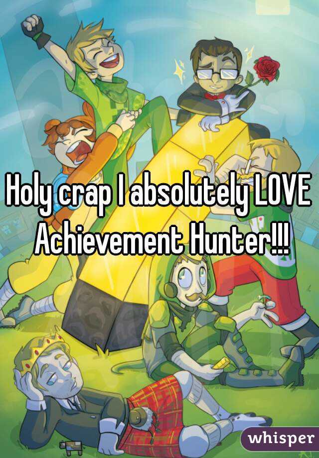 Holy crap I absolutely LOVE Achievement Hunter!!!
