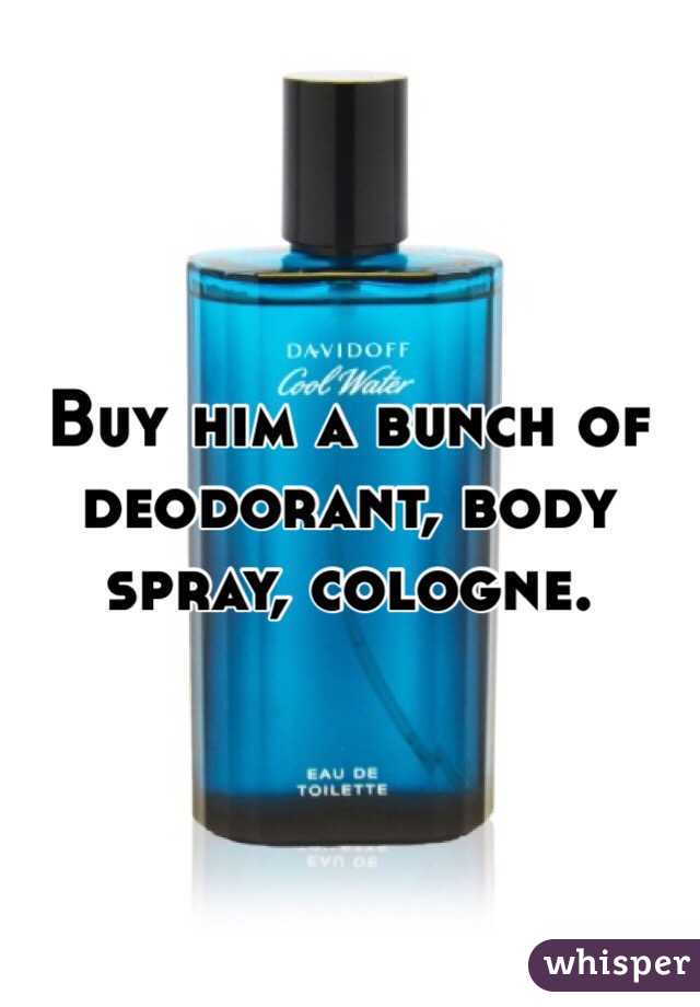Buy him a bunch of deodorant, body spray, cologne. 