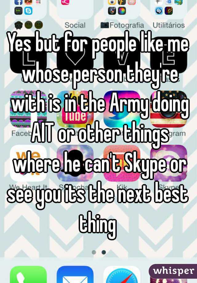 Yes but for people like me whose person they're with is in the Army doing AIT or other things where he can't Skype or see you its the next best  thing 