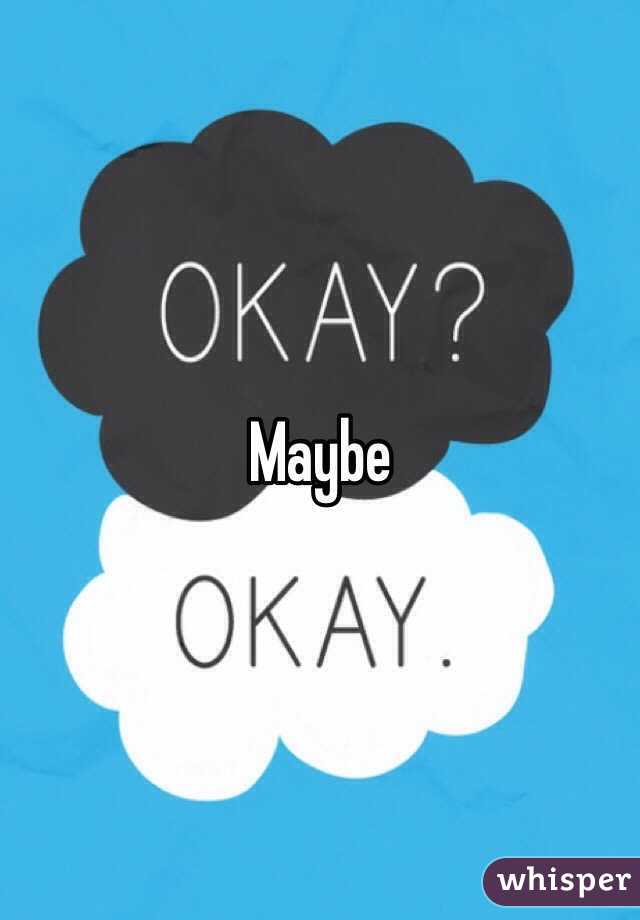 Maybe