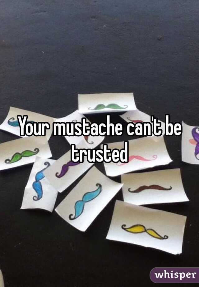 Your mustache can't be trusted