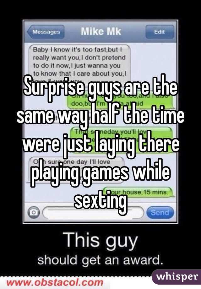 Surprise guys are the same way half the time were just laying there playing games while sexting 