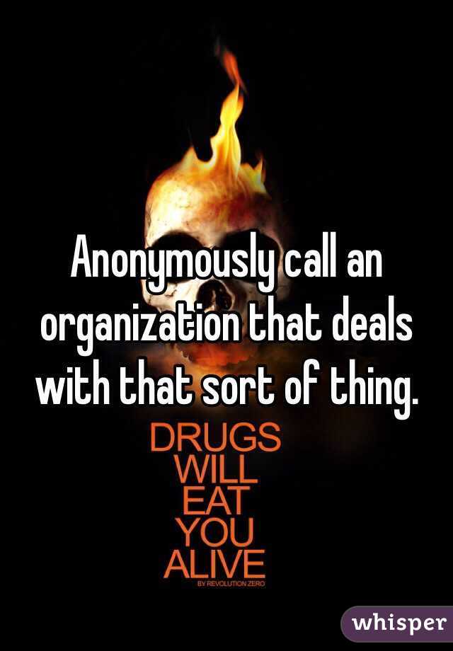 Anonymously call an organization that deals with that sort of thing. 