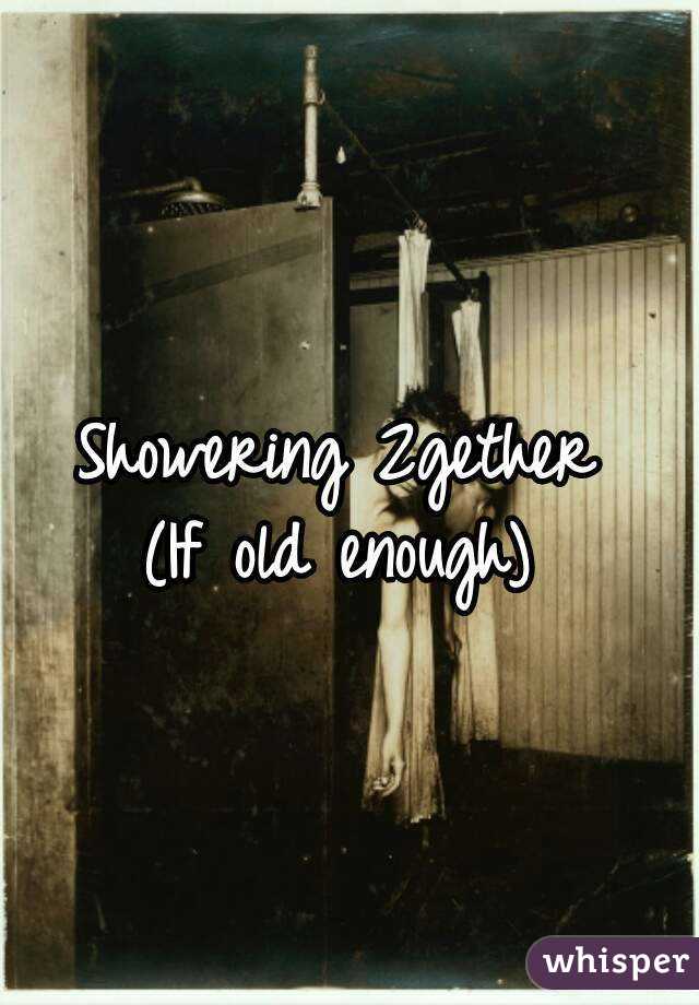 Showering 2gether
(If old enough)