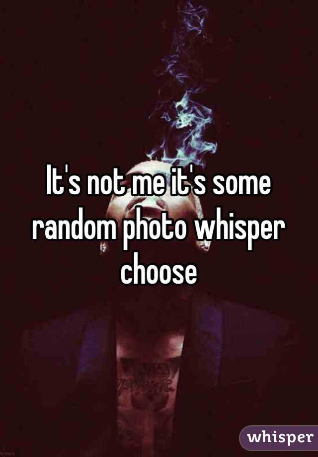 It's not me it's some random photo whisper choose 