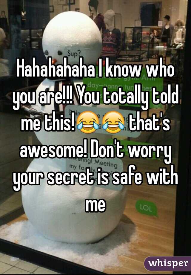 Hahahahaha I know who you are!!! You totally told me this!😂😂 that's awesome! Don't worry your secret is safe with me