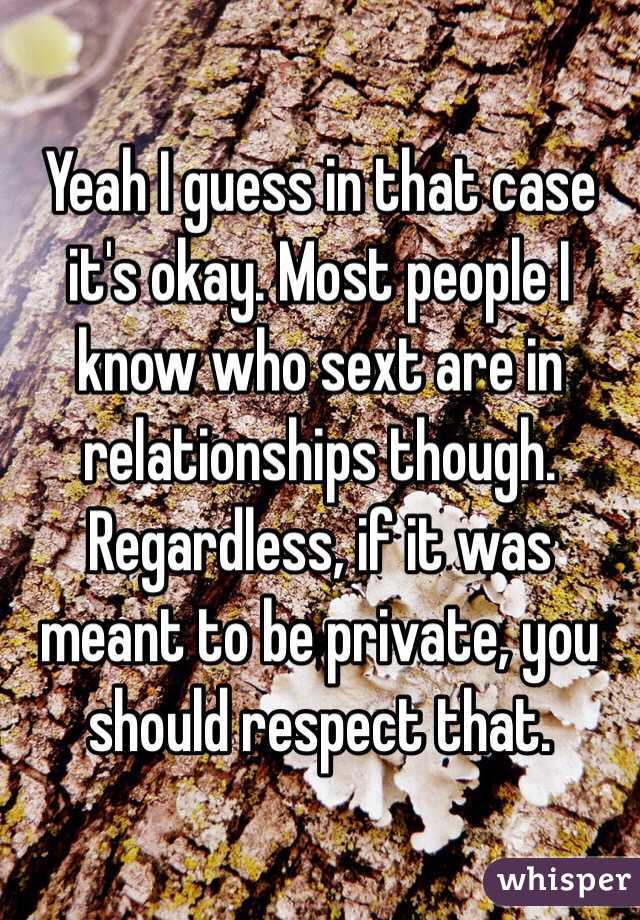 Yeah I guess in that case it's okay. Most people I know who sext are in relationships though. Regardless, if it was meant to be private, you should respect that.