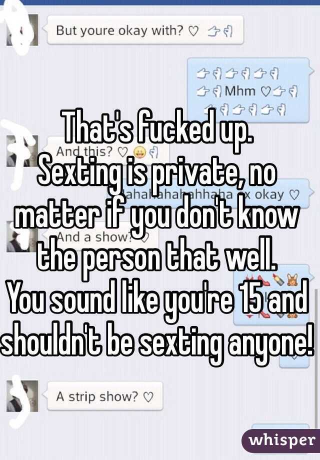 That's fucked up. 
Sexting is private, no matter if you don't know the person that well. 
You sound like you're 15 and shouldn't be sexting anyone!