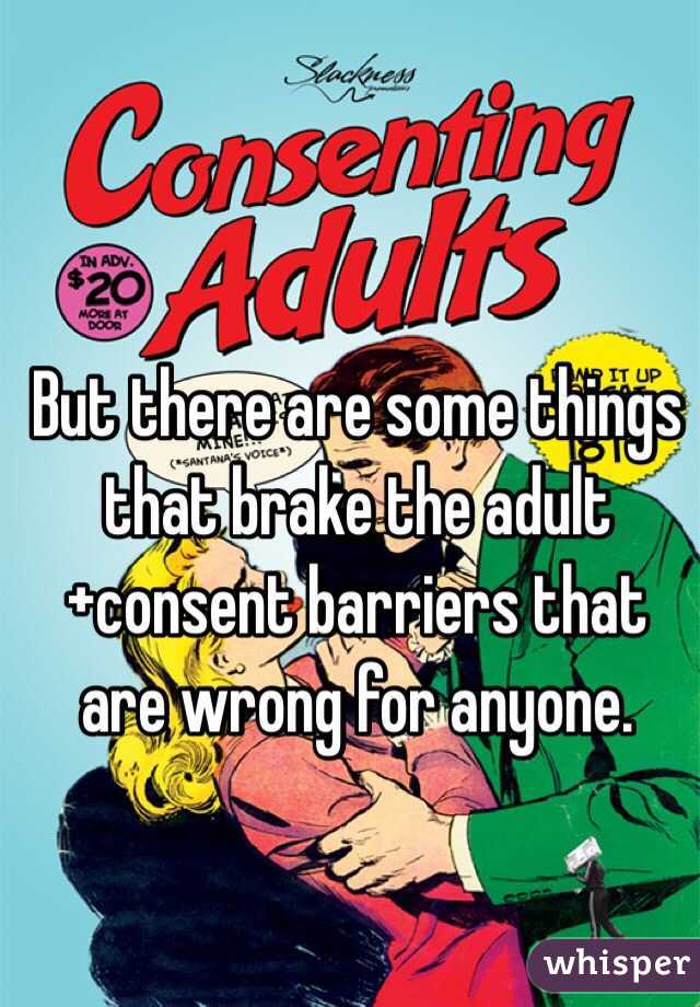 But there are some things that brake the adult+consent barriers that are wrong for anyone.