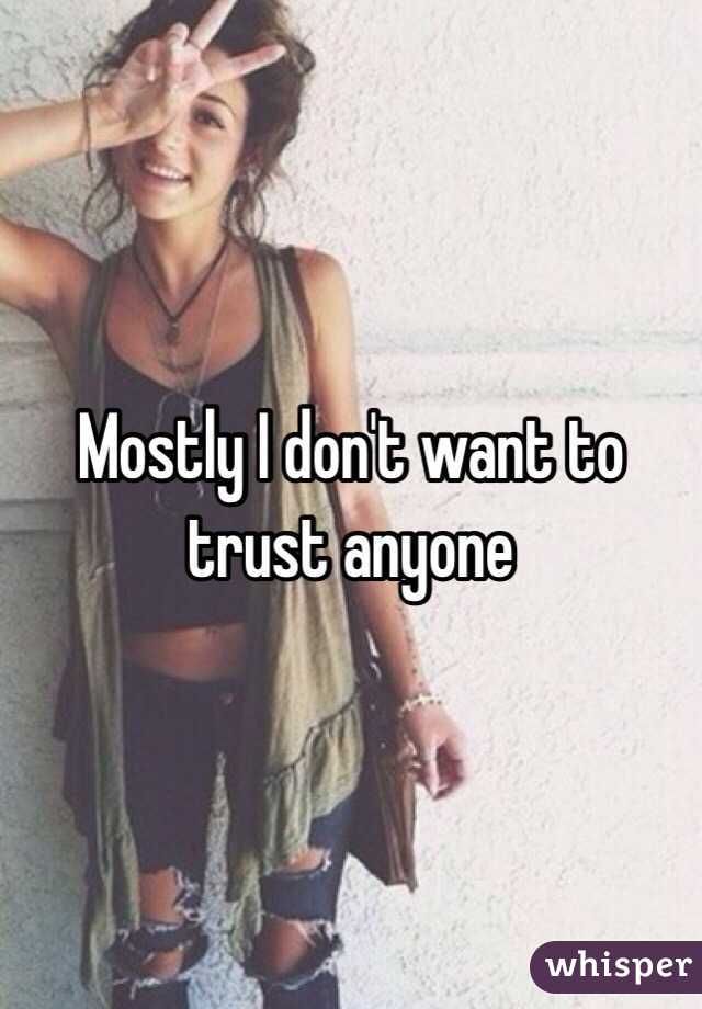 Mostly I don't want to trust anyone