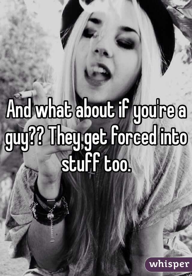 And what about if you're a guy?? They get forced into stuff too.