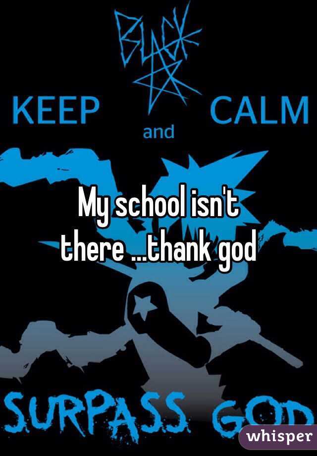 My school isn't there ...thank god