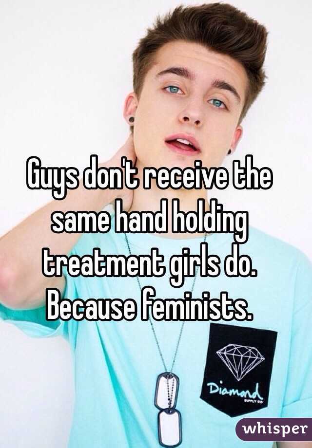 Guys don't receive the same hand holding treatment girls do. Because feminists.