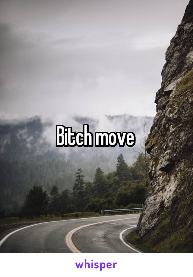 Bitch move 