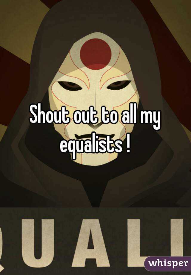 Shout out to all my equalists ! 