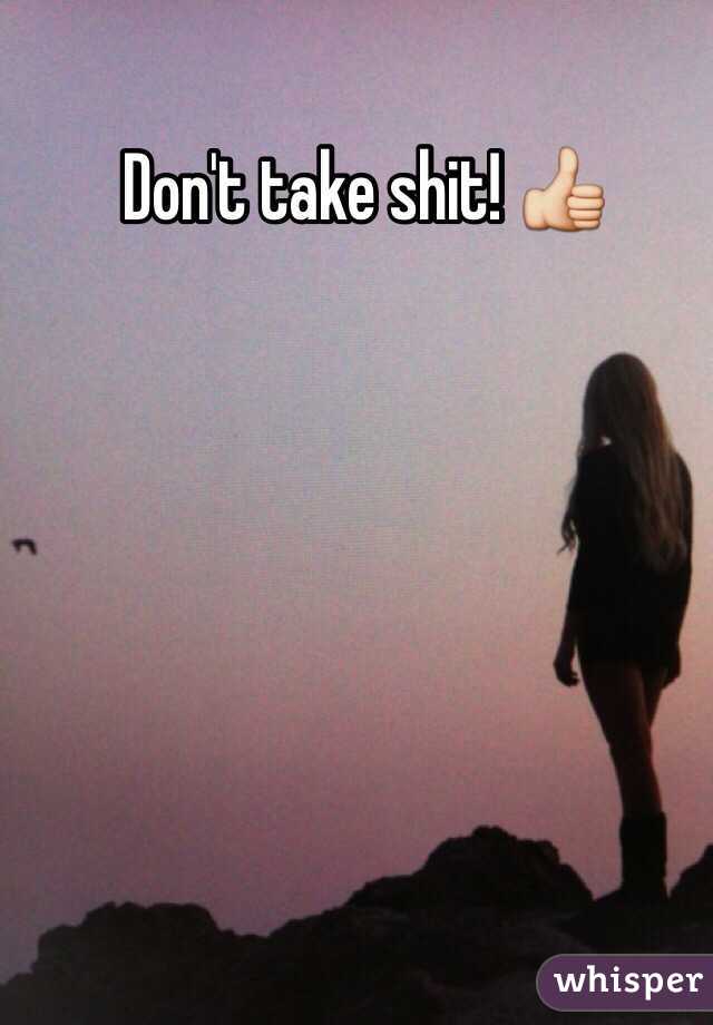 Don't take shit! 👍