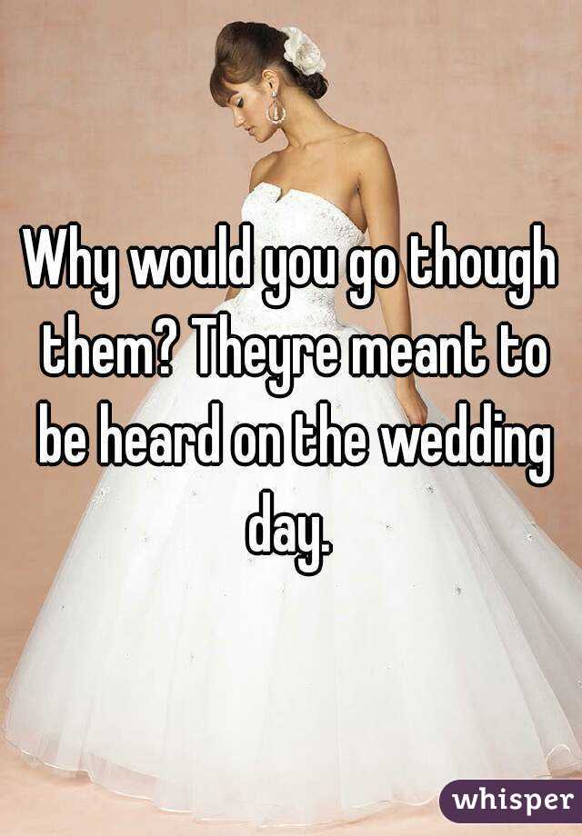 Why would you go though them? Theyre meant to be heard on the wedding day. 