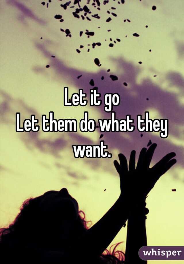 Let it go 
Let them do what they want.