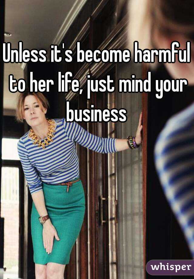 Unless it's become harmful to her life, just mind your business 