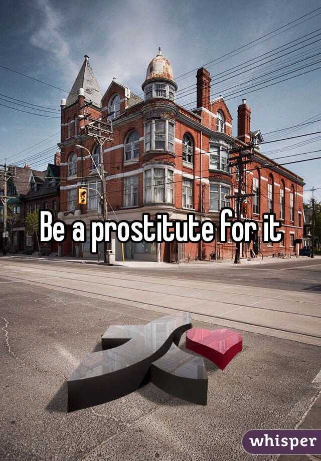 Be a prostitute for it