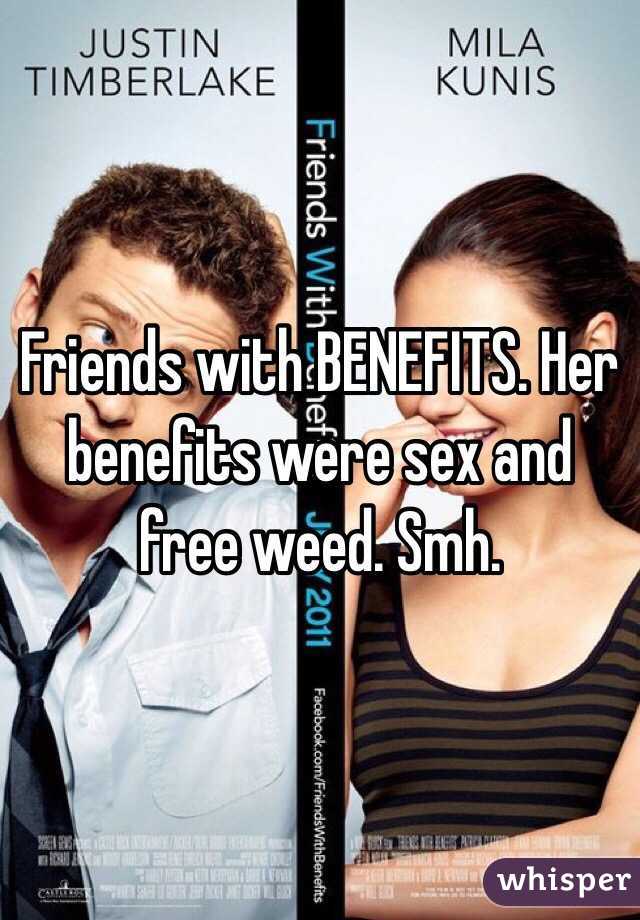 Friends with BENEFITS. Her benefits were sex and free weed. Smh.