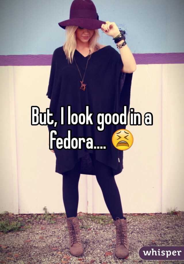 But, I look good in a fedora.... 😫