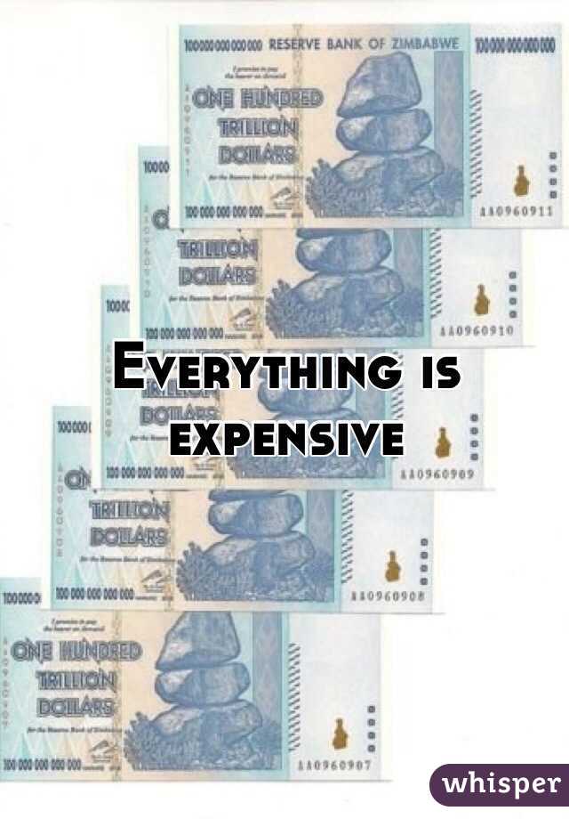 Everything is expensive 