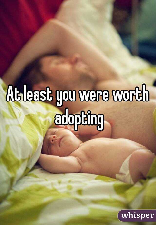 At least you were worth adopting