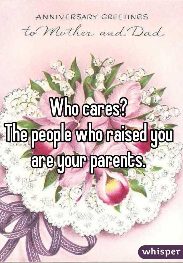 Who cares? 
The people who raised you are your parents.