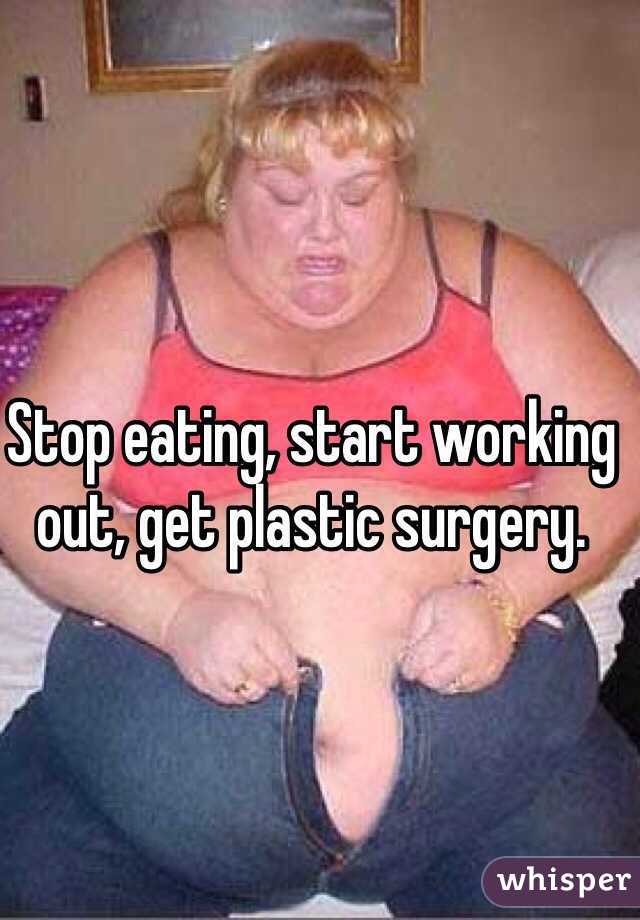 Stop eating, start working out, get plastic surgery.