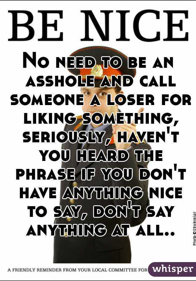 No need to be an asshole and call someone a loser for liking something, seriously, haven't you heard the phrase if you don't have anything nice to say, don't say anything at all..