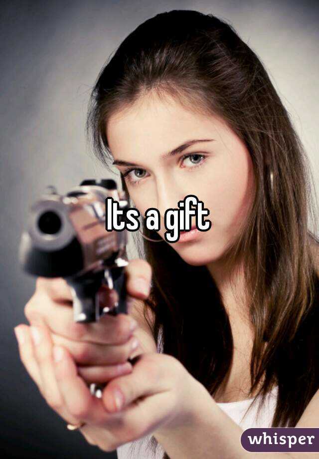 Its a gift