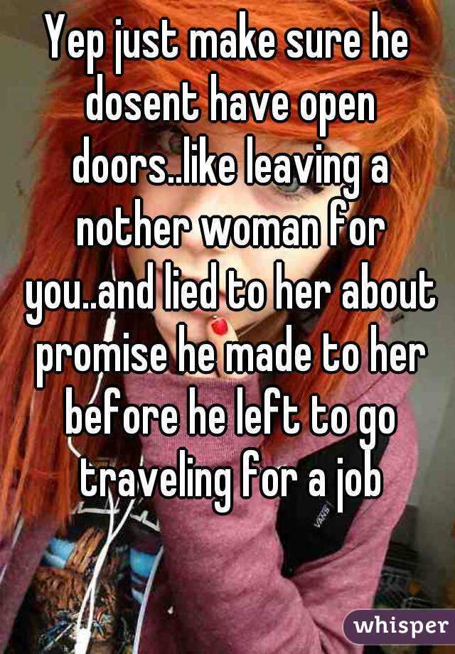 Yep just make sure he dosent have open doors..like leaving a nother woman for you..and lied to her about promise he made to her before he left to go traveling for a job