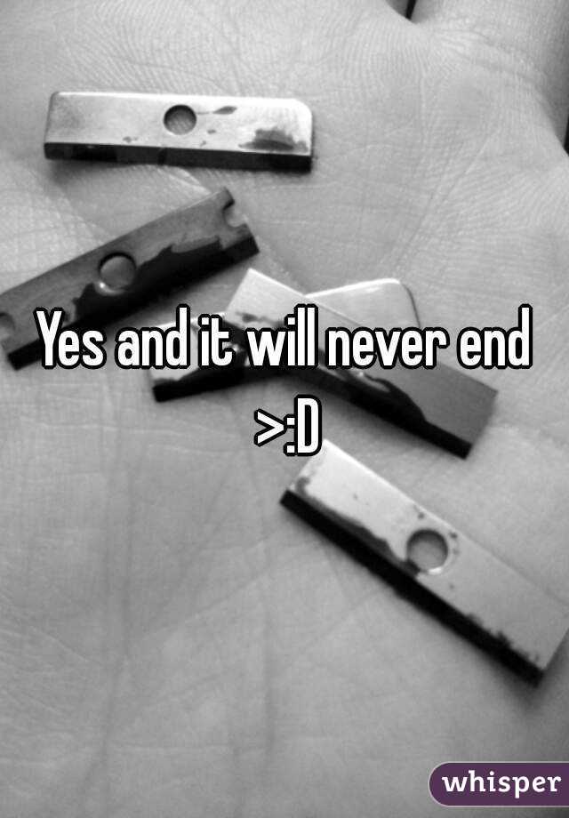 Yes and it will never end >:D