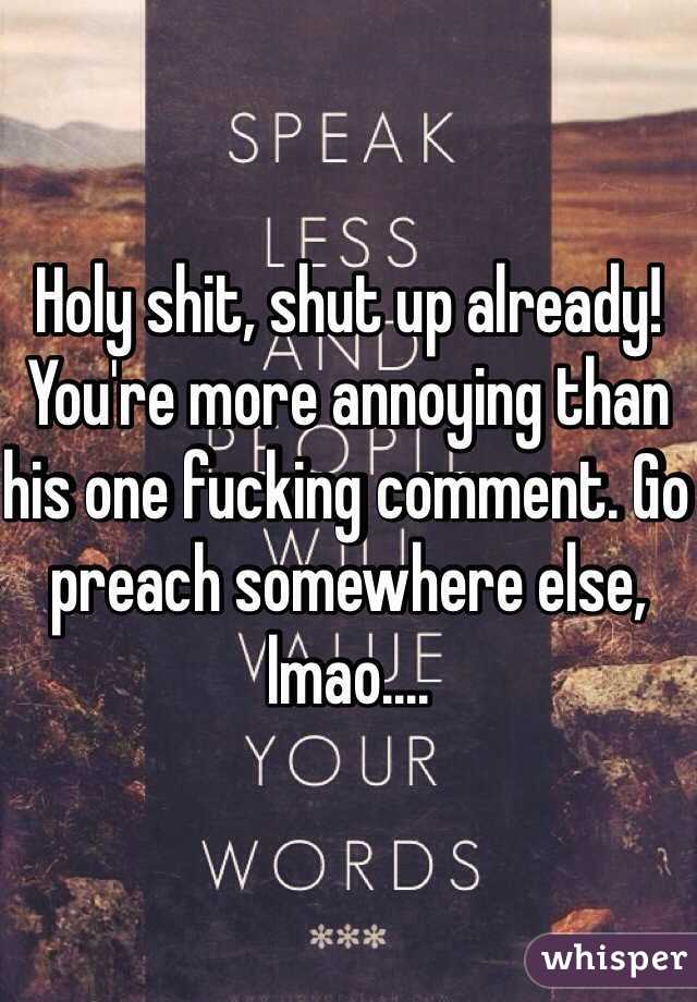 Holy shit, shut up already! You're more annoying than his one fucking comment. Go preach somewhere else, lmao....