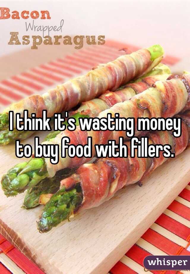 I think it's wasting money to buy food with fillers. 