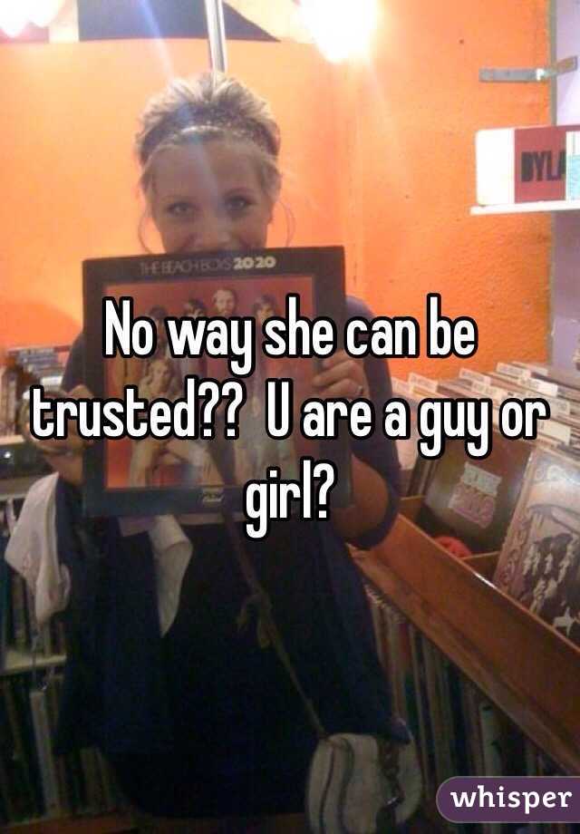 No way she can be trusted??  U are a guy or girl?