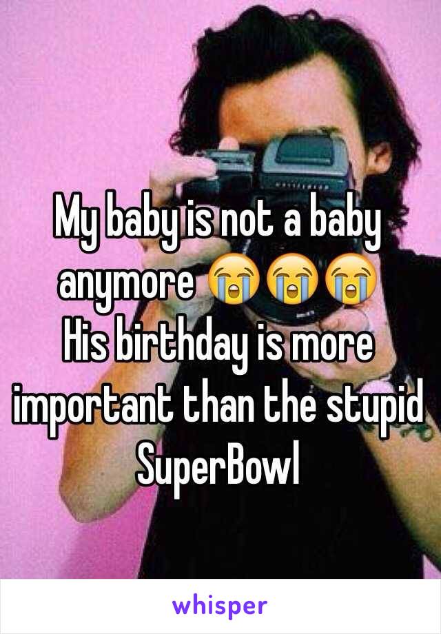 My baby is not a baby anymore 😭😭😭 
His birthday is more important than the stupid SuperBowl 