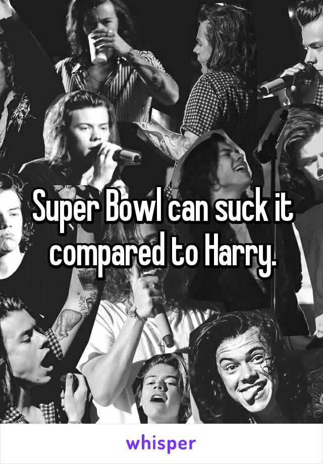 Super Bowl can suck it compared to Harry.