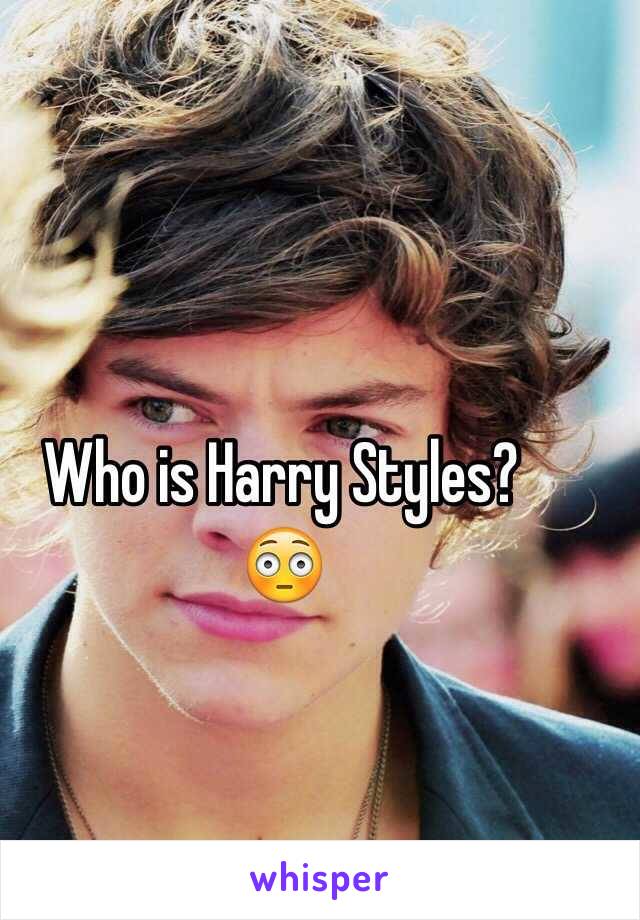 Who is Harry Styles?
😳