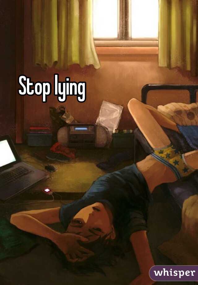 Stop lying
